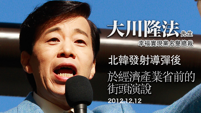 12月12日北韓發射導彈後，幸福實現黨名譽總裁大川隆法先生，於經濟產業省前的街頭演說